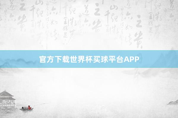 官方下载世界杯买球平台APP